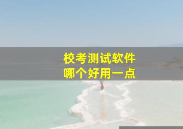 校考测试软件哪个好用一点