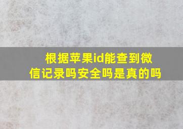 根据苹果id能查到微信记录吗安全吗是真的吗