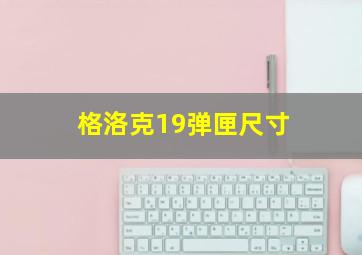 格洛克19弹匣尺寸