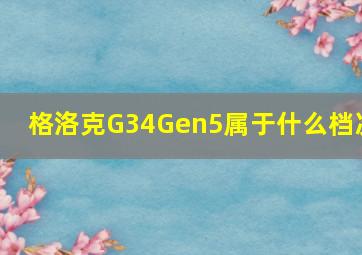 格洛克G34Gen5属于什么档次