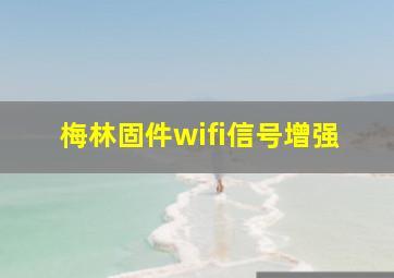 梅林固件wifi信号增强