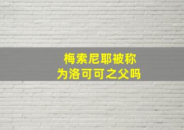 梅索尼耶被称为洛可可之父吗