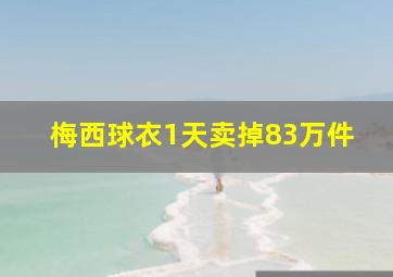 梅西球衣1天卖掉83万件