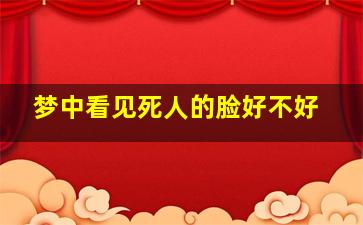 梦中看见死人的脸好不好