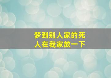 梦到别人家的死人在我家放一下