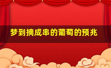 梦到摘成串的葡萄的预兆