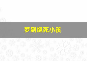 梦到烧死小孩