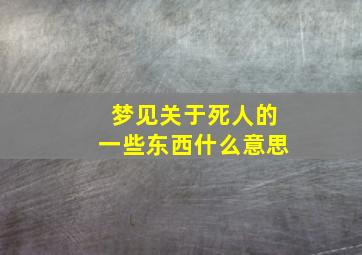 梦见关于死人的一些东西什么意思