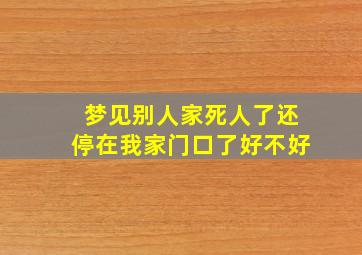 梦见别人家死人了还停在我家门口了好不好