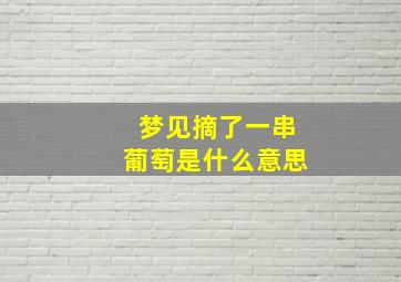 梦见摘了一串葡萄是什么意思