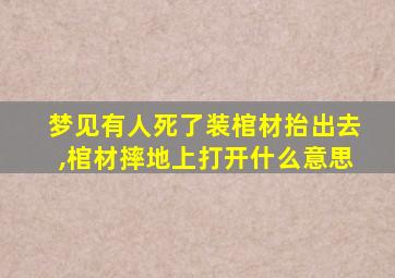 梦见有人死了装棺材抬出去,棺材摔地上打开什么意思