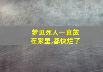 梦见死人一直放在家里,都快烂了