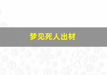 梦见死人出材