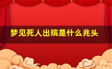 梦见死人出殡是什么兆头