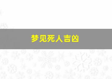 梦见死人吉凶