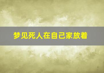 梦见死人在自己家放着