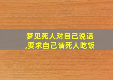 梦见死人对自己说话,要求自己请死人吃饭