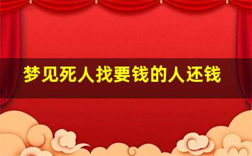 梦见死人找要钱的人还钱