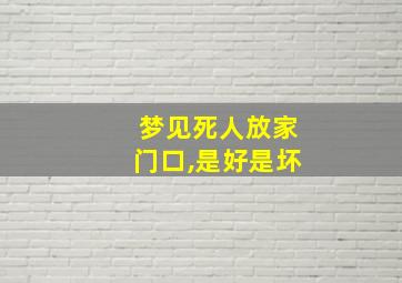 梦见死人放家门口,是好是坏