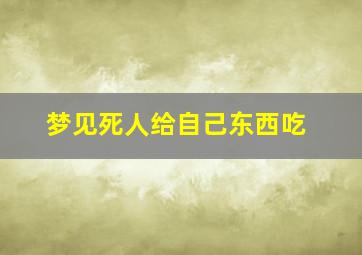 梦见死人给自己东西吃