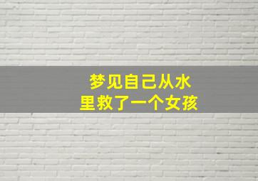 梦见自己从水里救了一个女孩