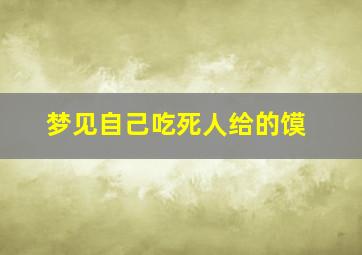 梦见自己吃死人给的馍