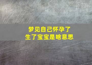 梦见自己怀孕了生了宝宝是啥意思