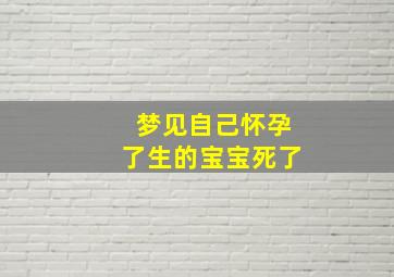 梦见自己怀孕了生的宝宝死了