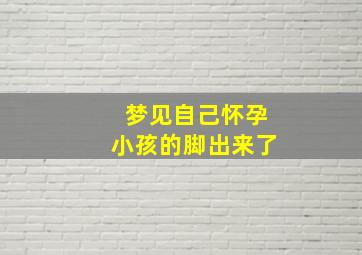 梦见自己怀孕小孩的脚出来了