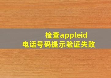 检查appleid电话号码提示验证失败