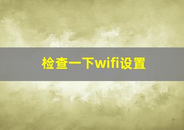 检查一下wifi设置