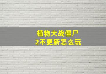 植物大战僵尸2不更新怎么玩