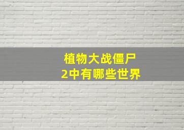 植物大战僵尸2中有哪些世界