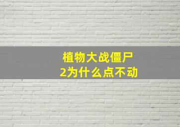 植物大战僵尸2为什么点不动