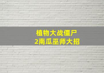 植物大战僵尸2南瓜巫师大招