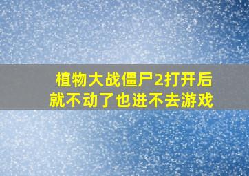 植物大战僵尸2打开后就不动了也进不去游戏