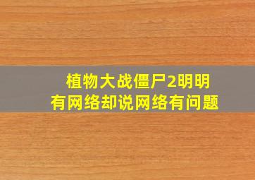 植物大战僵尸2明明有网络却说网络有问题