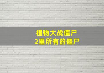 植物大战僵尸2里所有的僵尸