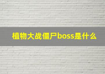 植物大战僵尸boss是什么