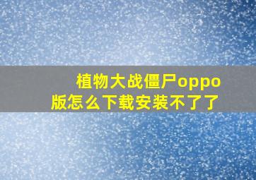 植物大战僵尸oppo版怎么下载安装不了了