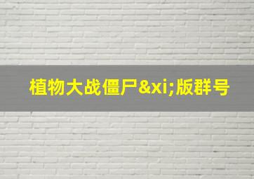 植物大战僵尸ξ版群号