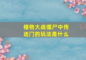 植物大战僵尸中传送门的玩法是什么