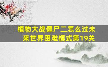 植物大战僵尸二怎么过未来世界困难模式第19关