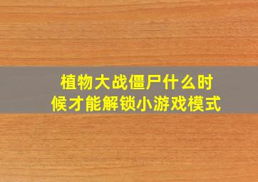 植物大战僵尸什么时候才能解锁小游戏模式