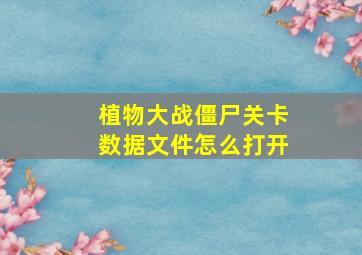 植物大战僵尸关卡数据文件怎么打开