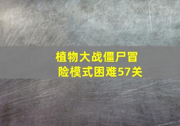 植物大战僵尸冒险模式困难57关