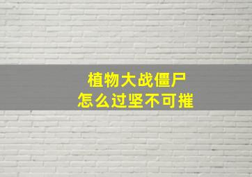 植物大战僵尸怎么过坚不可摧