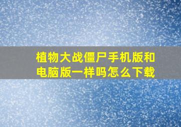 植物大战僵尸手机版和电脑版一样吗怎么下载