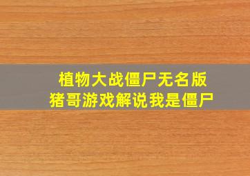 植物大战僵尸无名版猪哥游戏解说我是僵尸