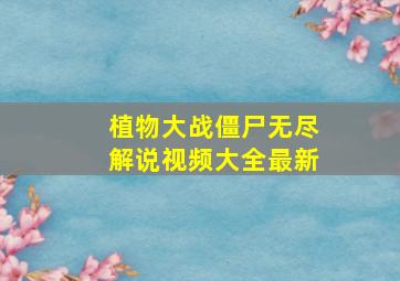 植物大战僵尸无尽解说视频大全最新